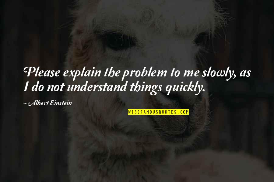 De Meuron Quotes By Albert Einstein: Please explain the problem to me slowly, as