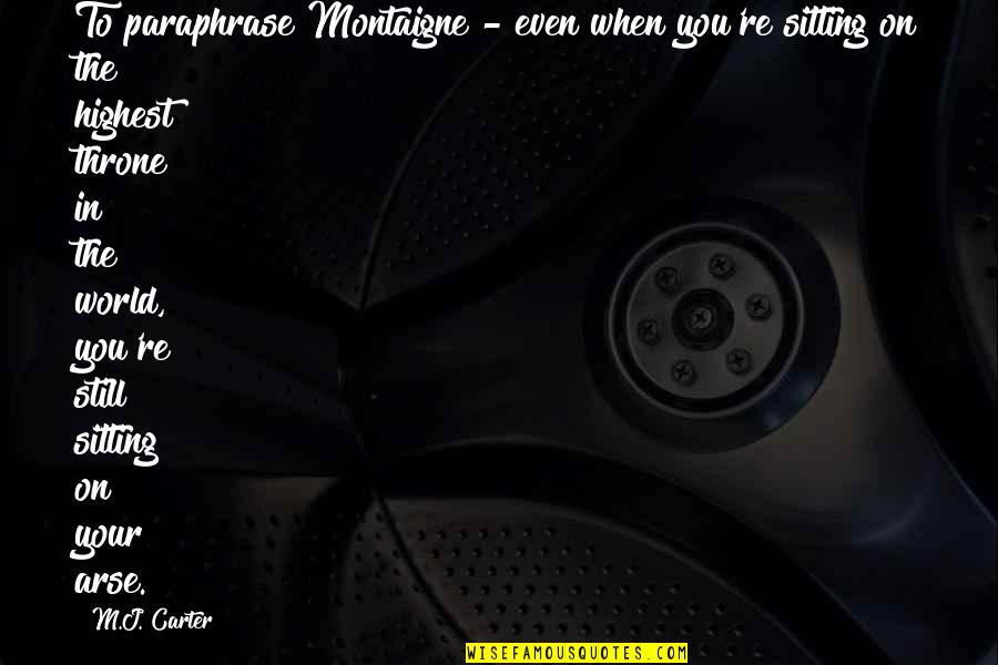 De Montaigne Quotes By M.J. Carter: To paraphrase Montaigne - even when you're sitting