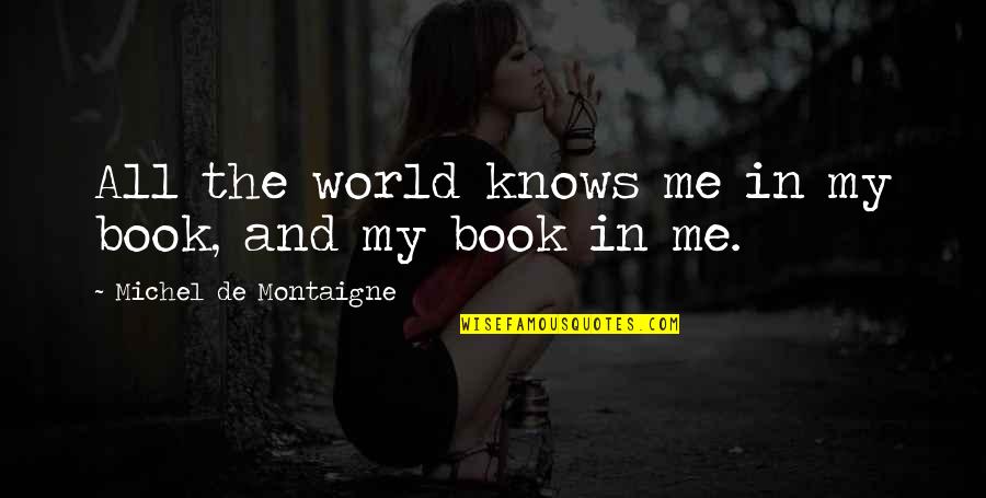 De Montaigne Quotes By Michel De Montaigne: All the world knows me in my book,