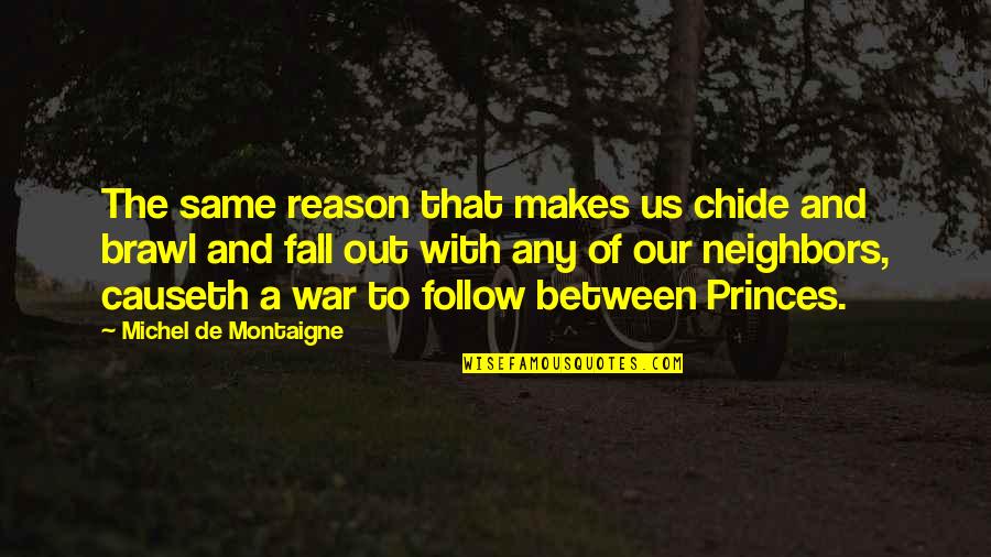 De Montaigne Quotes By Michel De Montaigne: The same reason that makes us chide and