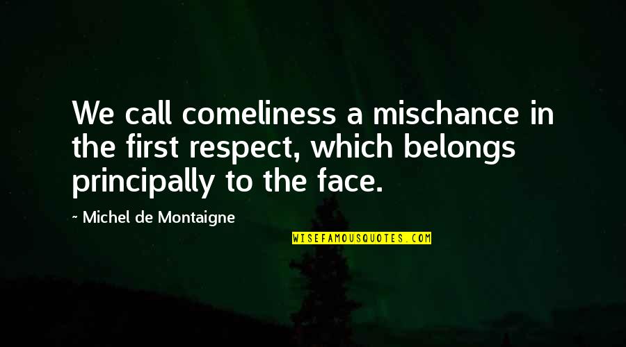 De Montaigne Quotes By Michel De Montaigne: We call comeliness a mischance in the first