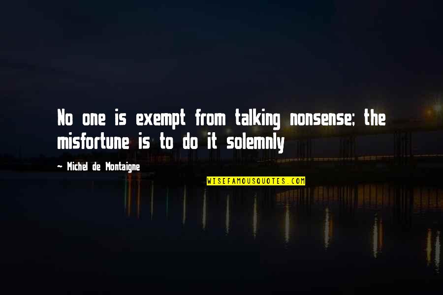 De Montaigne Quotes By Michel De Montaigne: No one is exempt from talking nonsense; the