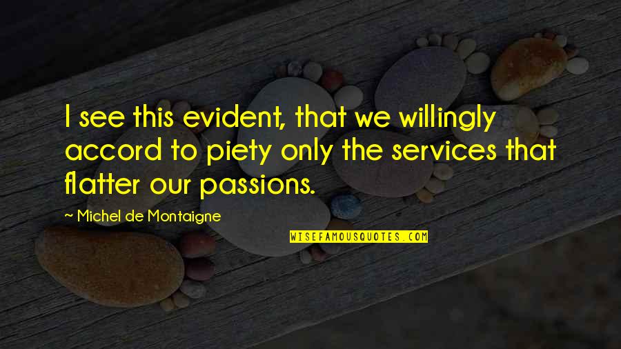 De Montaigne Quotes By Michel De Montaigne: I see this evident, that we willingly accord