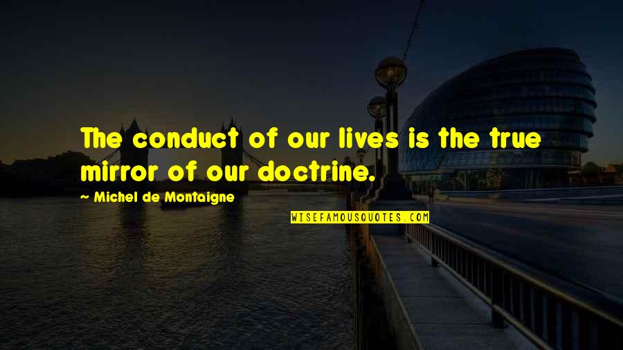 De Montaigne Quotes By Michel De Montaigne: The conduct of our lives is the true