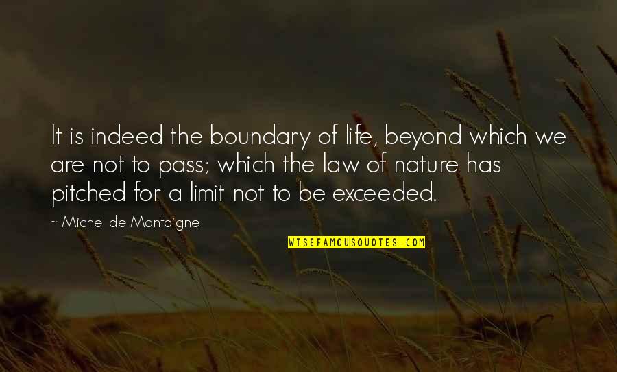 De Montaigne Quotes By Michel De Montaigne: It is indeed the boundary of life, beyond