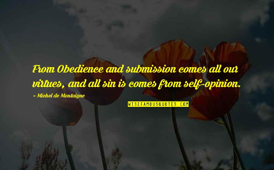 De Montaigne Quotes By Michel De Montaigne: From Obedience and submission comes all our virtues,