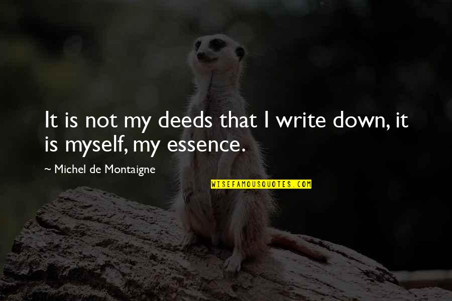 De Montaigne Quotes By Michel De Montaigne: It is not my deeds that I write