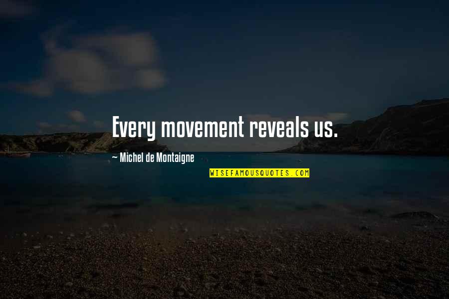 De Montaigne Quotes By Michel De Montaigne: Every movement reveals us.