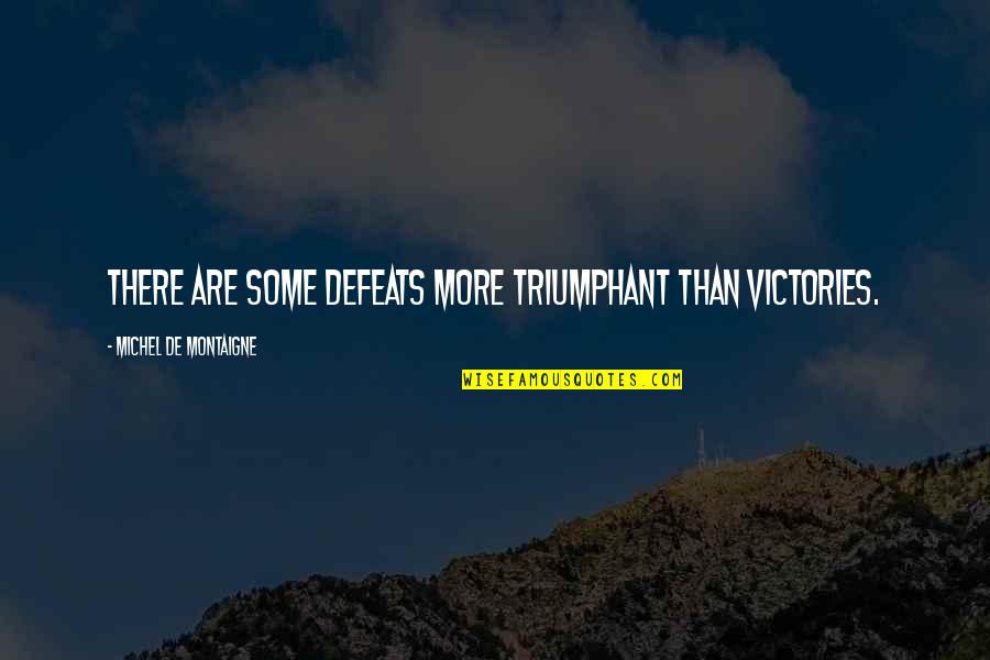 De Montaigne Quotes By Michel De Montaigne: There are some defeats more triumphant than victories.