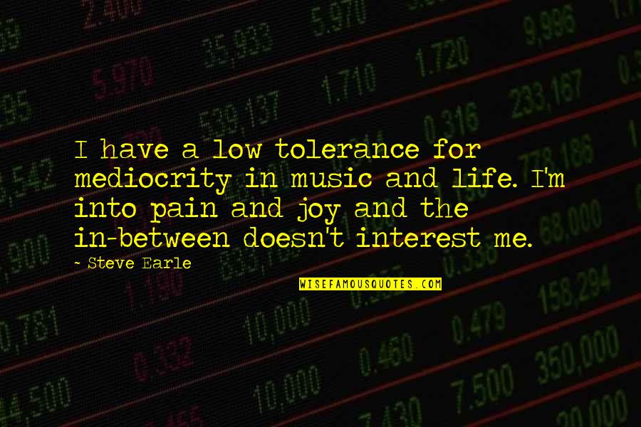 De Mooiste Love Quotes By Steve Earle: I have a low tolerance for mediocrity in