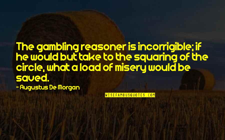 De Morgan Quotes By Augustus De Morgan: The gambling reasoner is incorrigible; if he would