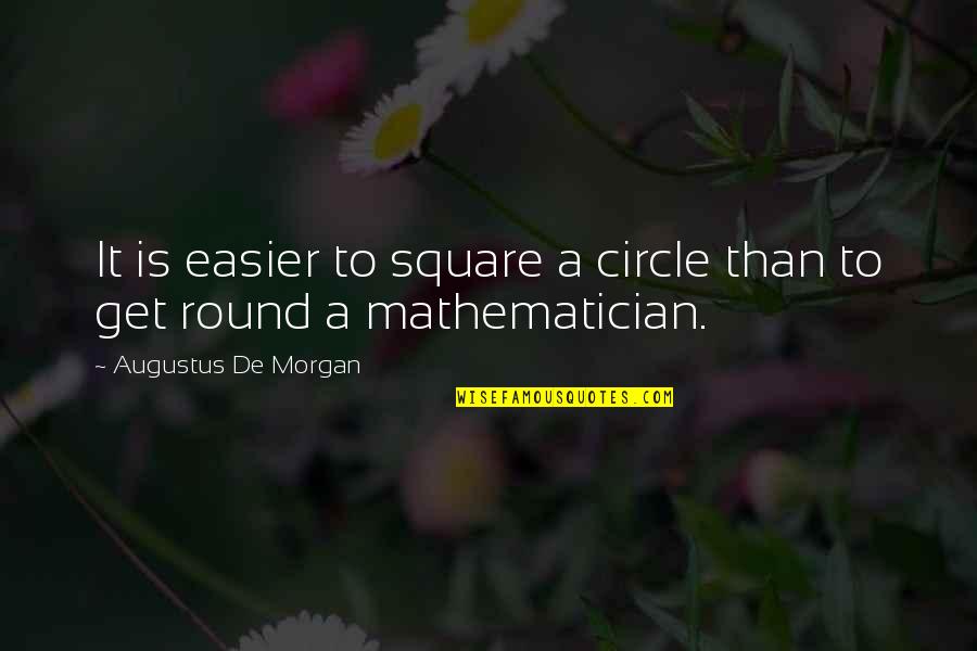 De Morgan Quotes By Augustus De Morgan: It is easier to square a circle than