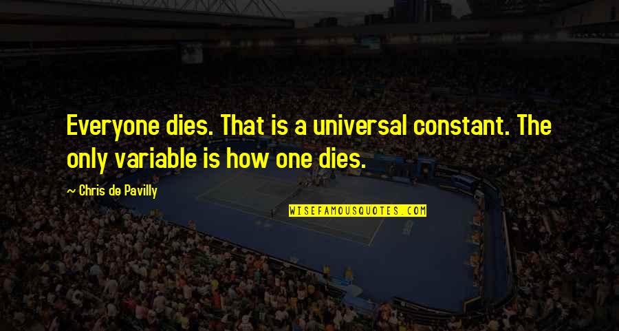 De Morgan Quotes By Chris De Pavilly: Everyone dies. That is a universal constant. The