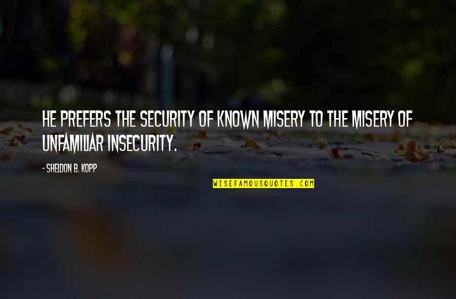 De Morgan Quotes By Sheldon B. Kopp: He prefers the security of known misery to