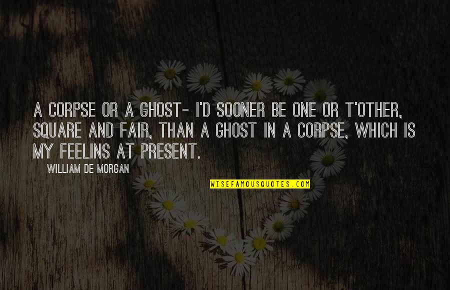 De Morgan Quotes By William De Morgan: A Corpse or a Ghost- I'd sooner be