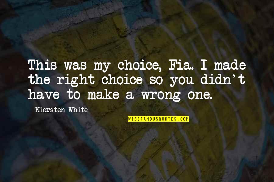 De Nada Quotes By Kiersten White: This was my choice, Fia. I made the