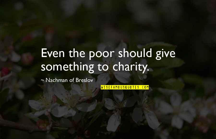 De Natura Deorum Quotes By Nachman Of Breslov: Even the poor should give something to charity.