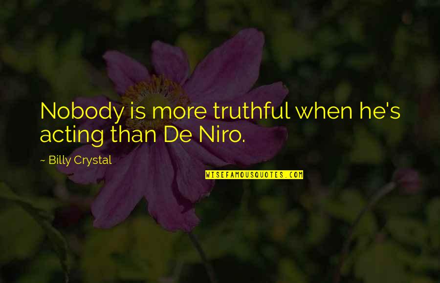 De Niro Quotes By Billy Crystal: Nobody is more truthful when he's acting than