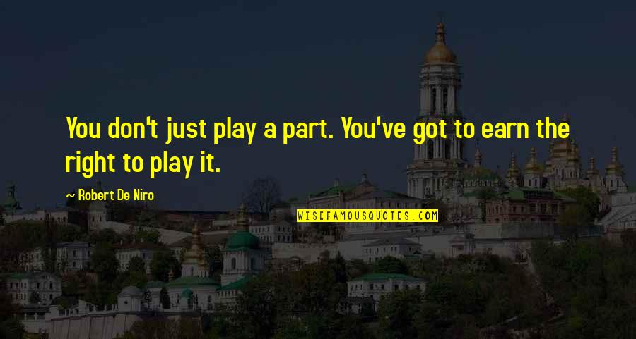 De Niro Quotes By Robert De Niro: You don't just play a part. You've got