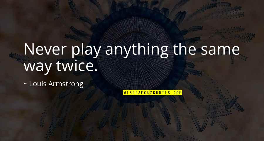 De Nobili Quotes By Louis Armstrong: Never play anything the same way twice. De Nobili Quotes By Louis Armstrong: Never play anything the same way twice.