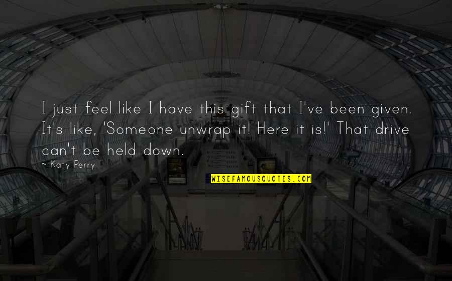 De Novo Mutations Quotes By Katy Perry: I just feel like I have this gift