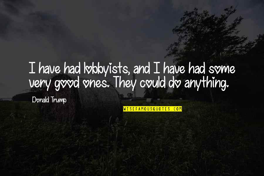 De Nuit Quotes By Donald Trump: I have had lobbyists, and I have had