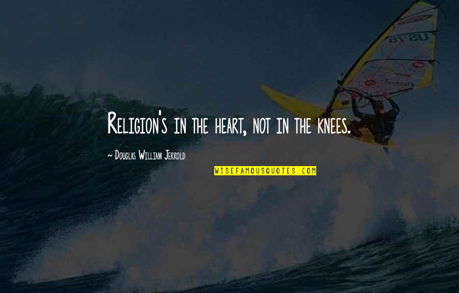 De Nuit Quotes By Douglas William Jerrold: Religion's in the heart, not in the knees.
