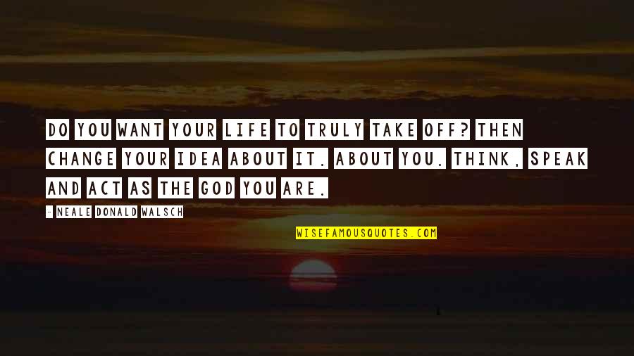 De Nuit Quotes By Neale Donald Walsch: Do you want your life to truly take