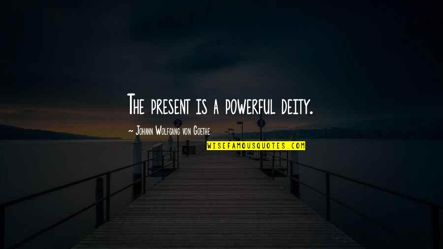 De Overgave Quotes By Johann Wolfgang Von Goethe: The present is a powerful deity.