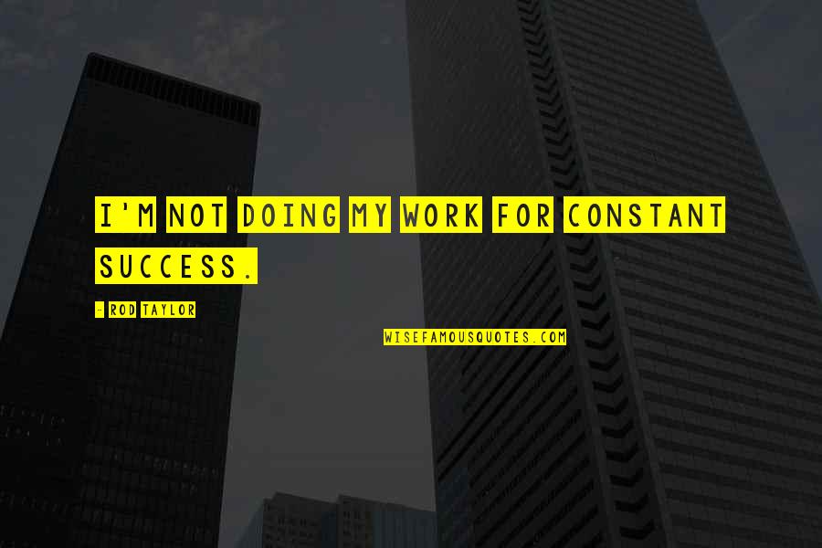 De Overgave Quotes By Rod Taylor: I'm not doing my work for constant success.