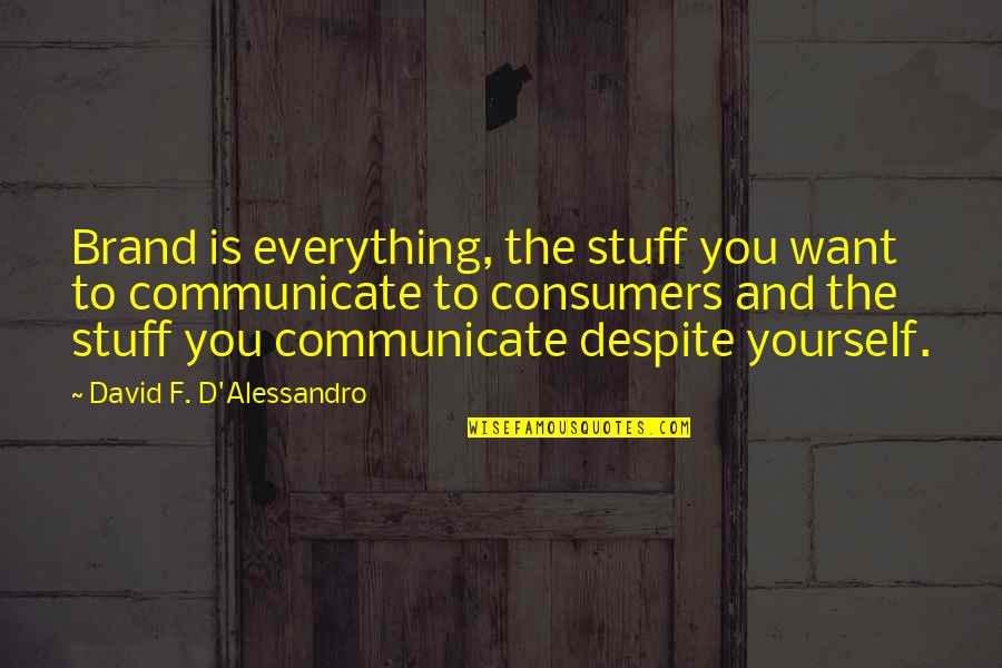 De Pastasciutta Quotes By David F. D'Alessandro: Brand is everything, the stuff you want to De Pastasciutta Quotes By David F. D'Alessandro: Brand is everything, the stuff you want to