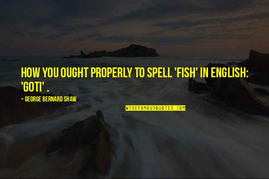 De Patricio Quotes By George Bernard Shaw: How you ought properly to spell 'fish' in