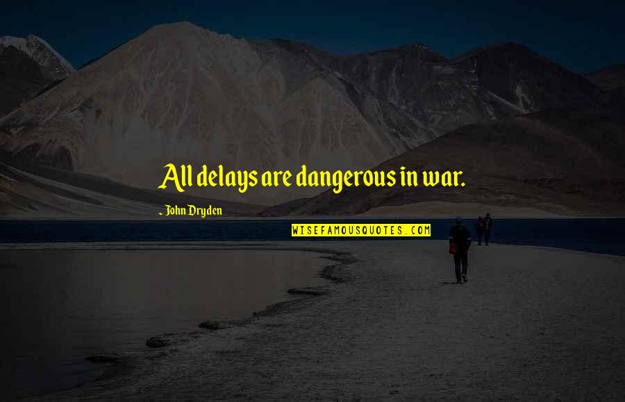 De Patricio Quotes By John Dryden: All delays are dangerous in war.