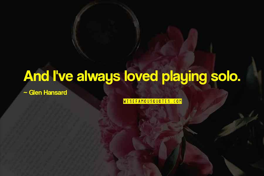 De Pilates Chair Quotes By Glen Hansard: And I've always loved playing solo. De Pilates Chair Quotes By Glen Hansard: And I've always loved playing solo.