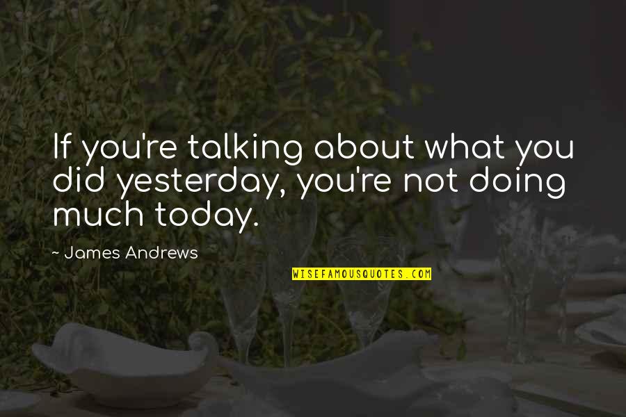De Pilates Quotes By James Andrews: If you're talking about what you did yesterday,
