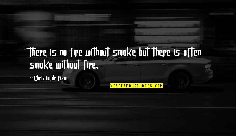 De Pizan Quotes By Christine De Pizan: There is no fire without smoke but there