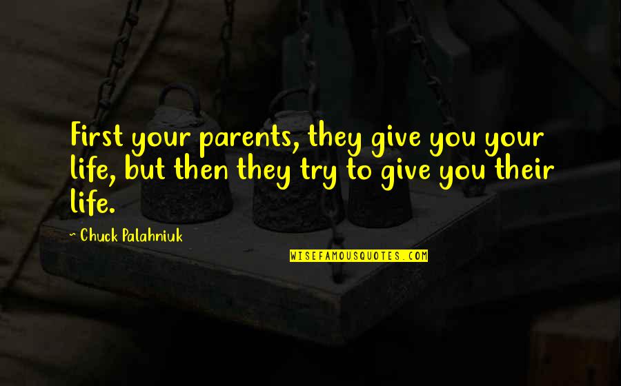 De Populairste Quotes By Chuck Palahniuk: First your parents, they give you your life, De Populairste Quotes By Chuck Palahniuk: First your parents, they give you your life,