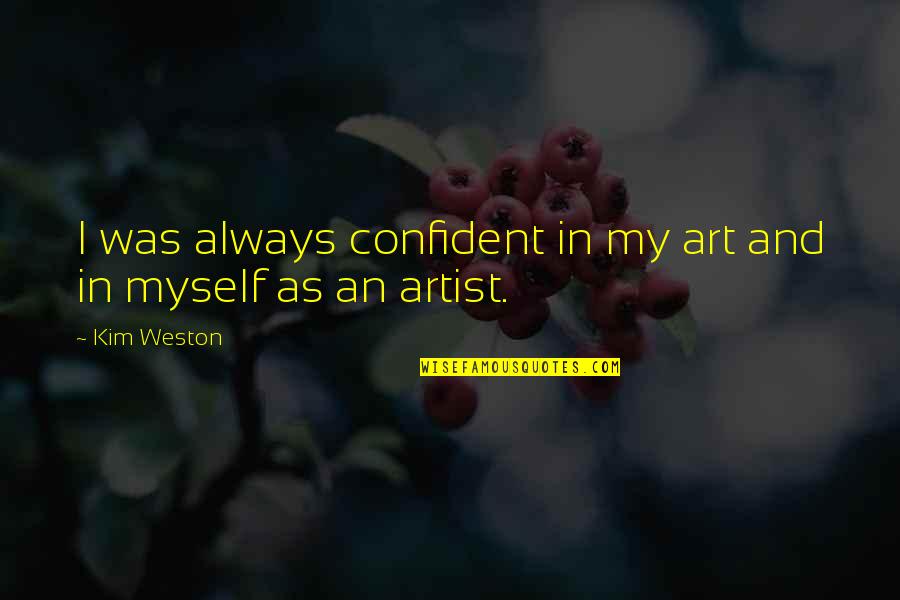 De Porres Quotes By Kim Weston: I was always confident in my art and