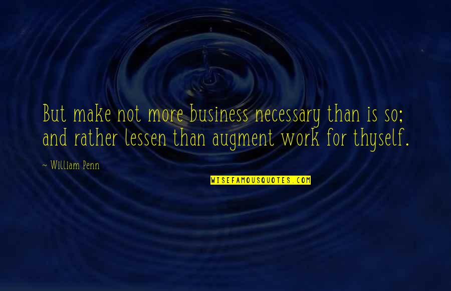 De Porres Quotes By William Penn: But make not more business necessary than is