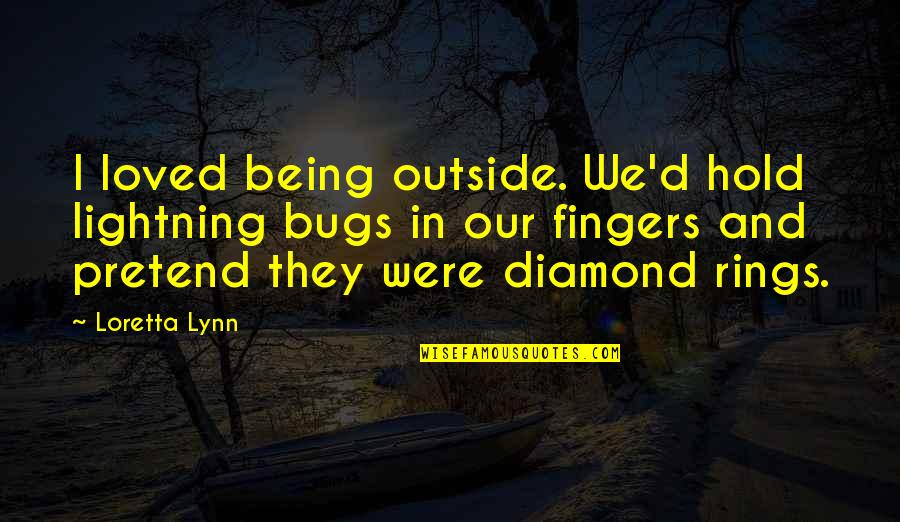 De Price Quotes By Loretta Lynn: I loved being outside. We'd hold lightning bugs