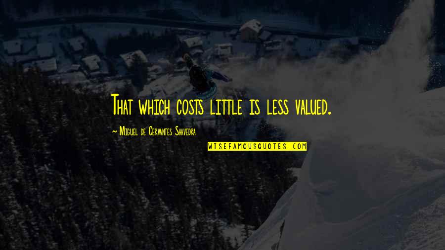 De Price Quotes By Miguel De Cervantes Saavedra: That which costs little is less valued.