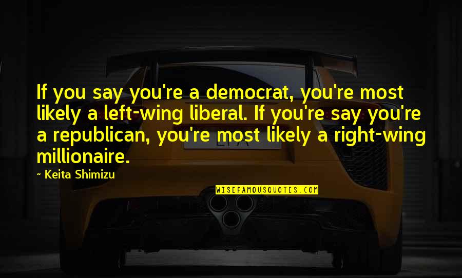De Primera Quotes By Keita Shimizu: If you say you're a democrat, you're most