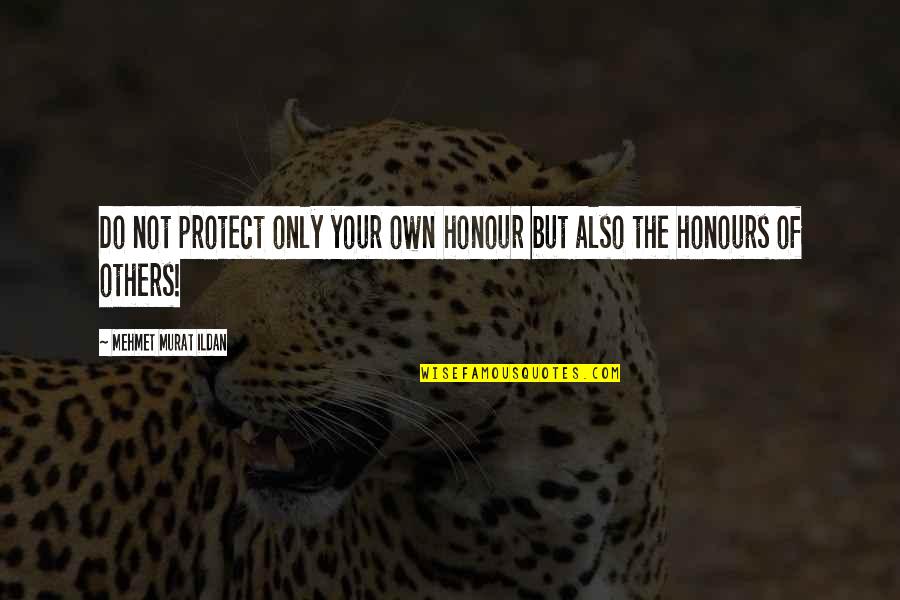 De Roma Con Amor Quotes By Mehmet Murat Ildan: Do not protect only your own honour but
