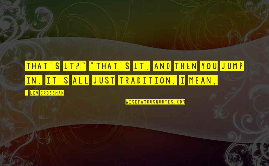 De Rougemont Quotes By Lev Grossman: That's it?" "That's it. And then you jump