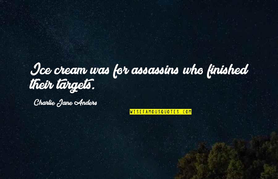 De Ruiters Quotes By Charlie Jane Anders: Ice cream was for assassins who finished their