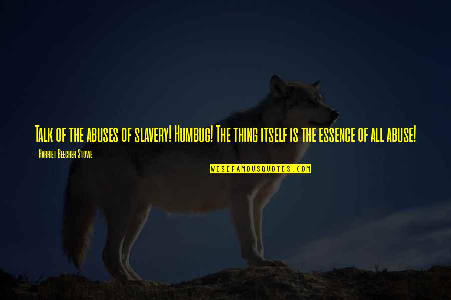 De Sabado Quotes By Harriet Beecher Stowe: Talk of the abuses of slavery! Humbug! The De Sabado Quotes By Harriet Beecher Stowe: Talk of the abuses of slavery! Humbug! The