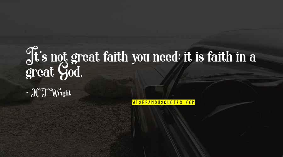De Saracho Quotes By N. T. Wright: It's not great faith you need; it is De Saracho Quotes By N. T. Wright: It's not great faith you need; it is