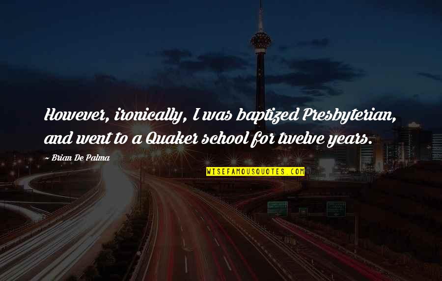 De School Quotes By Brian De Palma: However, ironically, I was baptized Presbyterian, and went