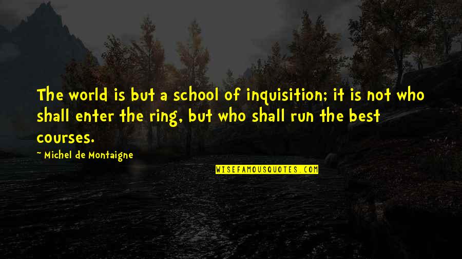De School Quotes By Michel De Montaigne: The world is but a school of inquisition;