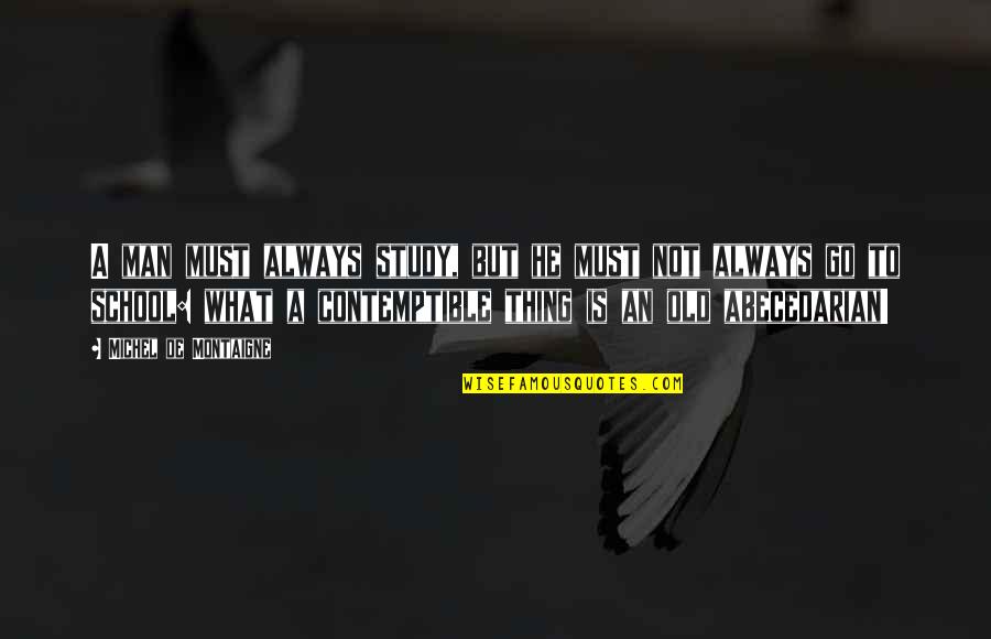 De School Quotes By Michel De Montaigne: A man must always study, but he must